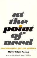 At the Point of Need: Teaching Basic and ESL Writers di Marie Nelson edito da BOYNTON/COOK PUBL