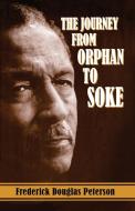 THE JOURNEY FROM ORPHAN TO SOKE di FREDERICK PETERSON edito da LIGHTNING SOURCE UK LTD