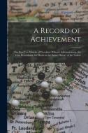 A Record Of Achievement; The First Ten Months Of Woodrow Wilson's Administration, The Most Remarkable For Deeds In The Entire History Of The Nation di Anonymous edito da Legare Street Press