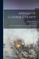 Annals of Luzerne County; a Record of Interesting Events, Traditions, and Anecdotes di Stewart Pearce edito da LEGARE STREET PR