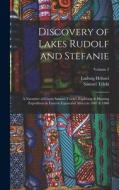Discovery of Lakes Rudolf and Stefanie: A Narrative of Count Samuel Teleki's Exploring & Hunting Expedition in Eastern Equatorial Africa in 1887 & 188 di Ludwig Höhnel, Sámuel Teleki edito da LEGARE STREET PR