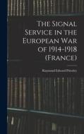 The Signal Service in the European War of 1914-1918 (France) di Raymond Edward Priestley edito da LEGARE STREET PR