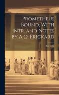 Prometheus Bound, With Intr. and Notes by A.O. Prickard di Aeschylus edito da Creative Media Partners, LLC