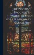 The Pilgrim's Progress in Words of One Syllable, by Mary Godolphin di Lucy Aikin edito da LEGARE STREET PR