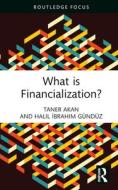 What Is Financialization? di Taner Akan, Halil Ibrahim Gunduz edito da Taylor & Francis Ltd