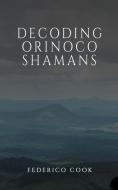 Decoding Orinoco Shamans di Federico Cook edito da AUSTIN MACAULEY