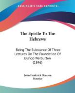 The Epistle to the Hebrews: Being the Substance of Three Lectures on the Foundation of Bishop Warburton (1846) edito da Kessinger Publishing