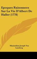 Epoques Raisonnees Sur La Vie D'Albert de Haller (1778) di Maximilian Joseph Von Lamberg edito da Kessinger Publishing