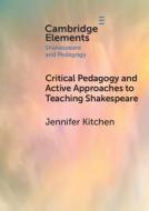 Critical Pedagogy and Active Approaches to Teaching Shakespeare di Jennifer Kitchen edito da CAMBRIDGE