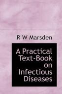 A Practical Text-Book on Infectious Diseases di R W Marsden edito da BiblioLife