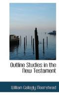 Outline Studies In The New Testament di William Gallogly Moorehead edito da Bibliolife