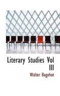 Literary Studies Vol Iii di Walter Bagehot edito da Bibliolife