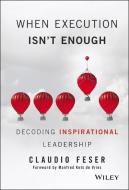 When Execution Isn't Enough: Decoding Inspirational Leadership di Claudio Feser edito da WILEY