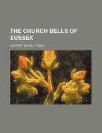 The Church Bells of Sussex di Amherst Daniel Tyssen edito da Rarebooksclub.com