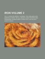 Iron Volume 2; An Illustrated Weekly Journal for Iron and Steel Manufacturers, Metallurgists, Mine Proprietors, Engineers, Shipbuilders, Scientists, C di Sholto Percy edito da Rarebooksclub.com