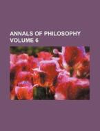 Annals of Philosophy Volume 6 di Books Group edito da Rarebooksclub.com