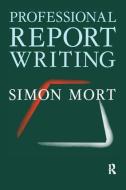 Professional Report Writing di Simon Mort edito da Taylor & Francis Ltd