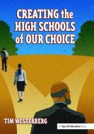 Creating the High Schools of Our Choice di Tim Westerberg edito da Taylor & Francis Ltd