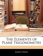 The Elements Of Plane Trigonometry di James Hann edito da Nabu Press