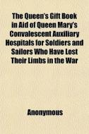 The Queen's Gift Book In Aid Of Queen Ma di Anonymous edito da General Books