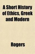 A Short History Of Ethics, Greek And Mod di Reginald Arthur Percy Rogers edito da Rarebooksclub.com