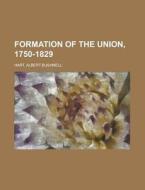 Formation Of The Union, 1750-1829 di Albert Bushnell Hart edito da Rarebooksclub.com