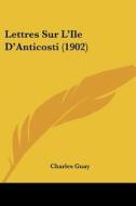 Lettres Sur L'Ile D'Anticosti (1902) di Charles Guay edito da Kessinger Publishing