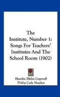 The Institute, Number 1: Songs for Teachers' Institutes and the School Room (1902) di Hamlin Elisha Cogswell, Philip Cady Hayden edito da Kessinger Publishing