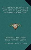 An Introduction to the Methods and Materials of Literary Criticism di Charles Mills Gayley, Fred Newton Scott edito da Kessinger Publishing