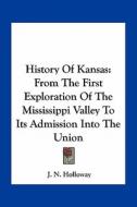 History of Kansas: From the First Exploration of the Mississippi Valley to Its Admission Into the Union di J. N. Holloway edito da Kessinger Publishing