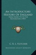An Introductory History of England: From Henry VII to the Restoration (1907) di C. R. L. Fletcher edito da Kessinger Publishing