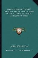 Athghearradh Teagaisg Chriosta, Air a Cheartachadh Le Iain Camshron, Easbuig Antigonish (1886) di John Cameron edito da Kessinger Publishing