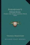 Friendship's Memorial: Hymns and Miscellaneous Pieces (1856) di Thomas Bradshaw edito da Kessinger Publishing
