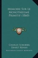 Memoire Sur Le Monotheisme Primitif (1860) di Charles Schoebel, Ernest Renan edito da Kessinger Publishing