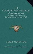 The Bucks of Wethersfield, Connecticut: A Biographical and Genealogical Sketch (1909) di Albert Henry Buck edito da Kessinger Publishing