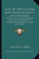 Loss of the Sultana and Reminiscences of Survivors: History of a Disaster Where Over One Thousand Five Hundred Human Beings Were Lost (1892) di Chester D. Berry edito da Kessinger Publishing