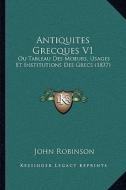 Antiquites Grecques V1: Ou Tableau Des Moeurs, Usages Et Institutions Des Grecs (1837) edito da Kessinger Publishing