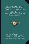 Erklarung Der Propheten Micha Und Joel: Nebst Einer Einleitung in Die Prophetie (1898) di Johann Tobias Beck edito da Kessinger Publishing