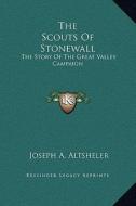 The Scouts of Stonewall: The Story of the Great Valley Campaign di Joseph A. Altsheler edito da Kessinger Publishing