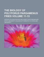 The Biology of Polyporus Pargamenus Fries Volume 11-15 di Arthur Stevens Rhoads edito da Rarebooksclub.com
