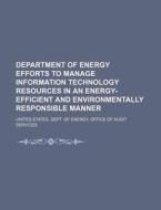 Department Of Energy Efforts To Manage Information Technology Resources In An Energy-efficient And Environmentally Responsible Manner di United States Dept of Energy Office, Anonymous edito da General Books Llc