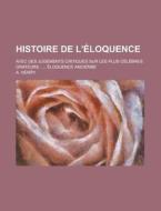 Histoire De L'eloquence; Avec Des Jugements Critiques Sur Les Plus Celebres Orateurs di A. Henry edito da General Books Llc