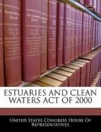 Estuaries And Clean Waters Act Of 2000 edito da Bibliogov