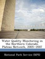 Water Quality Monitoring In The Northern Colorado. Plateau Network, 2005-2007 edito da Bibliogov