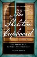 The Skeleton Cupboard: The Making of a Clinical Psychologist di Tanya Byron edito da Flatiron Books