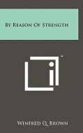 By Reason of Strength di Winfred Q. Brown edito da Literary Licensing, LLC