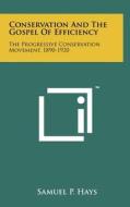 Conservation and the Gospel of Efficiency: The Progressive Conservation Movement, 1890-1920 di Samuel P. Hays edito da Literary Licensing, LLC