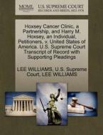 Hoxsey Cancer Clinic, A Partnership, And Harry M. Hoxsey, An Individual, Petitioners, V. United States Of America. U.s. Supreme Court Transcript Of Re di Lee Williams edito da Gale, U.s. Supreme Court Records