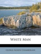 White Man di George Agnew Chamberlain edito da Nabu Press
