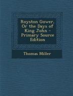 Royston Gower, or the Days of King John di Thomas Miller edito da Nabu Press